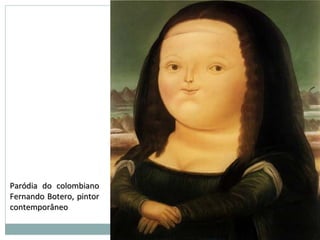 Paródia do colombianoParódia do colombiano
Fernando Botero, pintorFernando Botero, pintor
contemporâneocontemporâneo
 