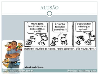 ALUSÃO
www.literaturaeshow.com.brwww.literaturaeshow.com.br Professor José Ricardo LimaProfessor José Ricardo Lima
Maurício de Sousa
 
