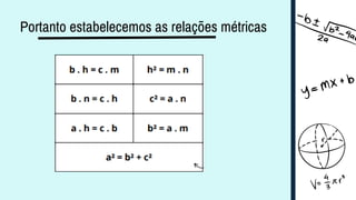 Portanto estabelecemos as relações métricas
 