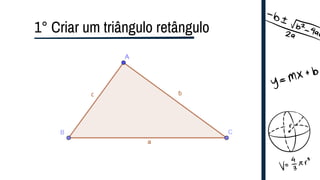 1° Criar um triângulo retângulo
 