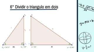 6° Dividir o triangulo em dois
m n
 
