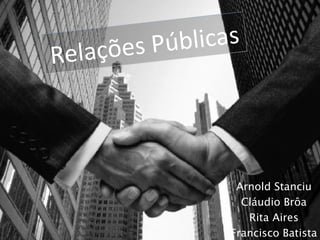 Relações Públicas
Arnold Stanciu
Cláudio Brôa
Rita Aires
Francisco Batista
 