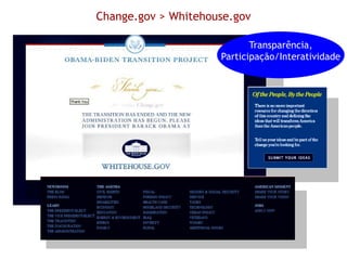 Change.gov > Whitehouse.gov

                            Transparência,
                     Participação/Interatividade
 
