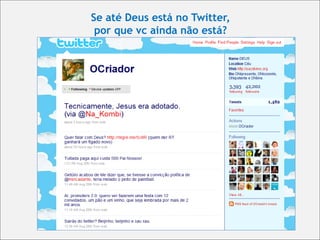 Se até Deus está no Twitter,
 por que vc ainda não está?
 