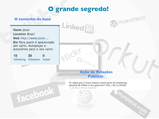 O grande segredo!
O tamanho da base




                       Ação de Relações
                          Públicas
 