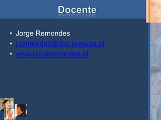 • Jorge Remondes
• j.remondes@doc.isvouga.pt
• www.jorgeremondes.pt
 