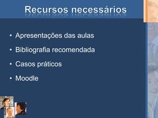 • Apresentações das aulas

• Bibliografia recomendada

• Casos práticos

• Moodle
 