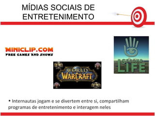 MÍDIAS SOCIAIS DE ENTRETENIMENTO Internautas jogam e se divertem entre si, compartilham programas de entretenimento e interagem neles 