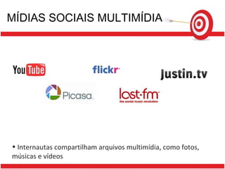 MÍDIAS SOCIAIS MULTIMÍDIA Internautas compartilham arquivos multimídia, como fotos, músicas e vídeos 