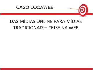 CASO LOCAWEB DAS MÍDIAS ONLINE PARA MÍDIAS TRADICIONAIS – CRISE NA WEB 