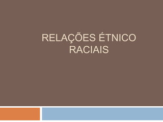 RELAÇÕES ÉTNICO
RACIAIS
 