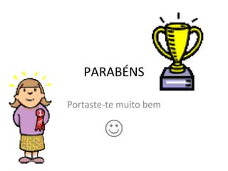 PARABÉNS Portaste-te muito bem  