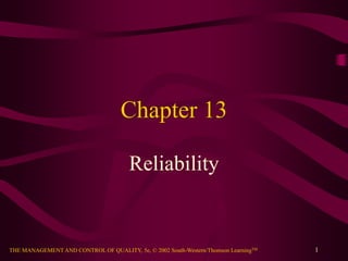 THE MANAGEMENT AND CONTROL OF QUALITY, 5e, © 2002 South-Western/Thomson LearningTM 1
Chapter 13
Reliability
 