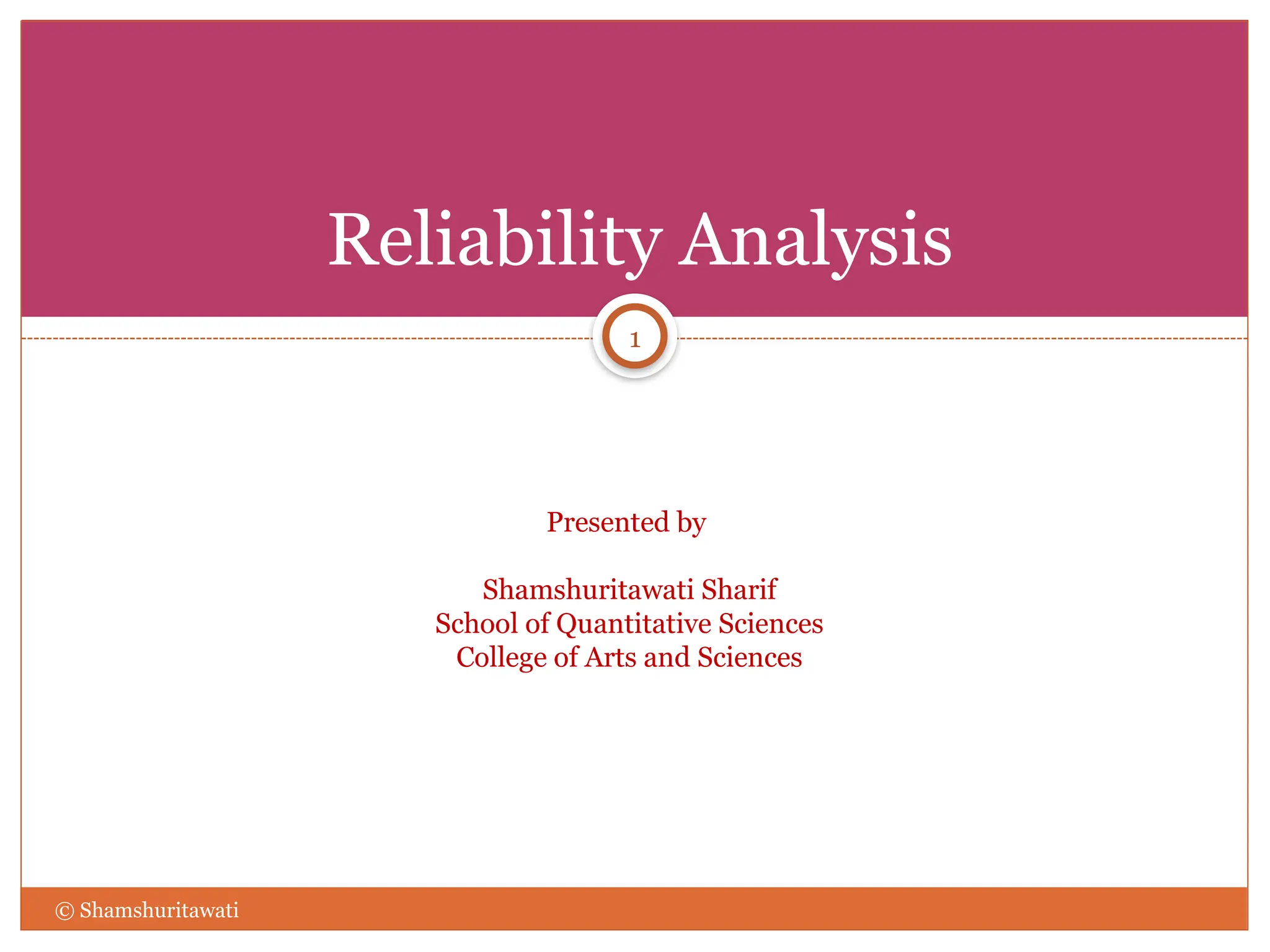Reliability Analysis
Presented by
Shamshuritawati Sharif
School of Quantitative Sciences
College of Arts and Sciences
1
© Shamshuritawati
 