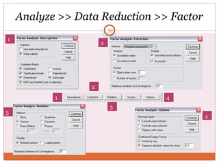 Analyze >> Data Reduction >> Factor
39
2
2
1
1
3
3
4
4
 