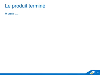 Le produit terminé
30
 