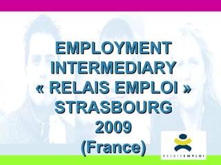 EMPLOYMENT INTERMEDIARY « RELAIS EMPLOI » STRASBOURG 2009 (France) 