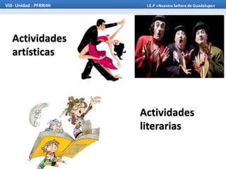 Actividades
artísticas
Actividades
literarias
VIII- Unidad : PFRRHH I.E.P «Nuestra Señora de Guadalupe»
 