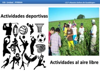 Actividades deportivas
Actividades al aire libre
VIII- Unidad : PFRRHH I.E.P «Nuestra Señora de Guadalupe»
 