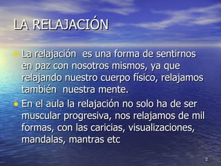 LA RELAJACIÓN <ul><li>La relajación  es una forma de sentirnos en paz con nosotros mismos, ya que relajando nuestro cuerpo...