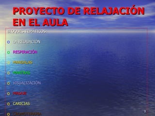 PROYECTO DE RELAJACIÓN EN EL AULA <ul><li>BLOQUES TEMÁTICOS: </li></ul><ul><li>LA RELAJACIÓN </li></ul><ul><li>RESPIRACIÓN...