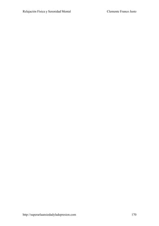 Relajación Física y Serenidad Mental       Clemente Franco Justo




http://superarlaansiedadyladepresion.com                    170
 