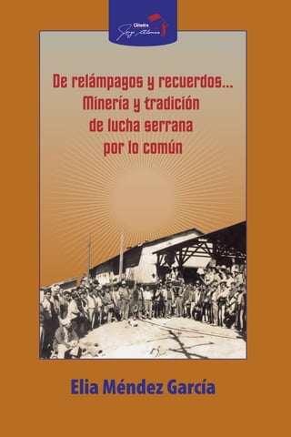 1
PREMIOCÁTEDRAJORGEALONSO2015
De relámpagos y recuerdos...
Minería y tradición
de lucha serrana
por lo común
Elia Méndez García
 