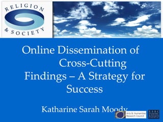 Online Dissemination of  Cross-Cutting Findings – A Strategy for Success Katharine Sarah Moody 