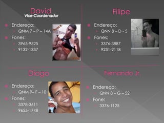    Endereço:              Endereço:
    › QNM 7 – P – 14A        › QNN 8 – D - 5
   Fones:                 Fones:
    › 3965-9525              › 3376-3887
    › 9132-1337              › 9231-2118




   Endereço:              Endereço:
    › QNM 9– F – 10         › QNN 8 – G – 52
   Fones:                 Fone:
    › 3378-3611             › 3376-1125
    › 9655-1748
 