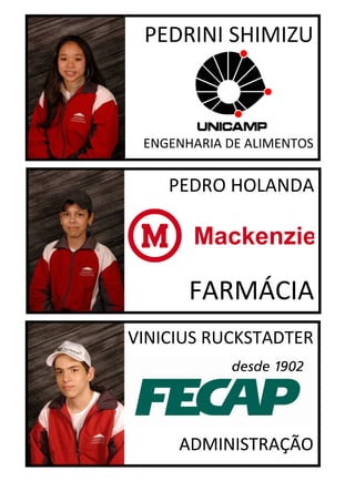 PEDRINI SHIMIZU



 ENGENHARIA DE ALIMENTOS


    PEDRO HOLANDA




       FARMÁCIA
VINICIUS RUCKSTADTER




     ADMINISTRAÇÃO
 
