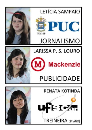 LETÍCIA SAMPAIO




  JORNALISMO
LARISSA P. S. LOURO




  PUBLICIDADE
    RENATA KOTINDA




    TREINEIRA (2º ANO)
 