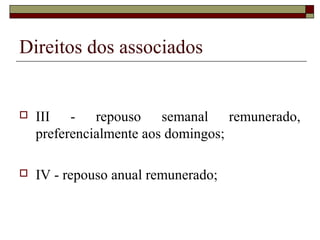 Direitos dos associados


   III - repouso semanal remunerado,
    preferencialmente aos domingos;

   IV - repouso anual remunerado;
 
