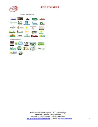 PGP CONSULT
Rua Vereador Alfeu Gasparini 136 – Central Parque
14300-000 – Batatais – SP – São Paulo
(016) 99710 7997 / (16) 3662 7529 / (41) 8853 6985
www.pgpconsultoria.com.br ; e.mail: pgp.cda@uol.com.br 25
CLIENTES AGRONEGÓCIO
 