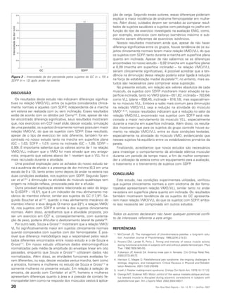 0,35                                           ção de carga. Segundo esses autores, essas diferenças poderiam
                                                                          explicar a maior incidência de síndrome femoropatelar em mulhe-
                                                    0,3
                            0,3                                           res. Além disso, cuidados devem ser tomados ao comparar resul-
                                                                          tados de sujeitos saudáveis e sujeitos com patologia no joelho em
 Intensidade da dor (cm)




                           0,25
                                                                          função do tipo de exercício investigado na avaliação EMG, como,
                                                                          por exemplo, exercícios com esforço isométrico máximo e sub-
                            0,2
                                                                          máximo seriam diferentes de exercícios isotônicos.
                                                                             Nossos resultados mostraram ainda que, apesar de não haver
                           0,15
                                                                          diferença significativa entre os grupos, houve tendência de os su-
                            0,1
                                                                          jeitos clinicamente normais terem maior relação VMO/ VLL do que
                                                                          os sujeitos com SDFP, tanto durante a marcha em superfície plana
                           0,05
                                                                          quanto em inclinada. Apesar de não sabermos se as diferenças
                                                                          encontradas no nosso estudo – 0,02 (marcha em superfície plana)
                             0
                                  0
                                                                          e 0,09 (marcha em superfície inclinada) – na relação VMO/ VLL
                                  GC               SDFP                   seriam clinicamente significativas, é possível acreditar que a ten-
Figura 2 – Intensidade de dor percebida pelos sujeitos do GC (n = 15) e
                                                                          dência na diminuição dessa relação poderia estar ligada à redução
SDFP (n = 12) após andar na esteira                                       na força de estabilização medial da patela(10); no entanto, mais es-
                                                                          tudos são necessários para comprovar essa suposição.
                                                                             No presente estudo, em relação aos valores absolutos de cada
                                                                          músculo, os sujeitos com SDFP mostraram maior ativação na su-
DISCUSSÃO
                                                                          perfície inclinada, tanto no VMO (plana – 651,82; inclinada – 783,64)
   Os resultados deste estudo não indicaram diferenças significa-         como VLL (plana – 656,45; inclinada – 818,18), mas especialmen-
tivas na relação VMO/ VLL entre os sujeitos considerados clinica-         te no músculo VLL. Embora a razão mais comum para diminuição
mente normais e aqueles com SDFP, independente de a marcha                na relação VMO / VLL seja a redução na atividade do músculo
em esteira ser realizada com ou sem inclinação. Esses resultados          VMO(1,8,12), nossos resultados indicaram que a redução no valor da
estão de acordo com os obtidos por Cerny(10). Este, apesar de não         relação VMO/ VLL encontrado nos sujeitos com SDFP está rela-
ter encontrado diferença significativa, seus resultados mostraram         cionada a maior recrutamento do músculo VLL, especialmente
que, nos exercícios em CCF (wall slide; descer escada; simulação          durante a marcha em superfície inclinada. Além disso, os resulta-
de uma passada), os sujeitos clinicamente normais possuíam maior          dos mostraram que para os sujeitos do grupo controle houve au-
relação VMO/ VL do que os sujeitos com SDFP. Esse resultado,              mento na relação VMO/ VLL entre as duas condições testadas,
apesar de o tipo de exercício ter sido diferente, também foi en-          especialmente na atividade do músculo VMO, evidenciando que
contrado no nosso estudo tanto na marcha em superfície plana              nesses sujeitos há equilíbrio entre os estabilizadores primários da
(GC – 1,03; SDFP – 1,01) como na inclinada (GC – 1,08; SDFP –             patela.
0,99). É importante salientar que os valores acima de 1 na relação           Finalizando, acreditamos que novos estudos são necessários
VMO/ VLL indicam que o VMO foi mais ativado que seu antago-               para investigar o comportamento da atividade elétrica muscular
nista, enquanto que valores abaixo de 1 revelam que o VLL foi o           durante um período de tempo maior, a fim de melhor compreen-
mais recrutado durante a atividade.                                       der a utilização da esteira como um equipamento para a avaliação,
   Uma possível explicação para os achados do nosso estudo se-            o tratamento e o treinamento de sujeitos com SDFP.
ria a ausência de efusão e a presença de dor mínima (0,3 em uma
escala de 0 a 10), tanto antes como depois do andar na esteira nas
                                                                          CONCLUSÃO
duas condições avaliadas, nos sujeitos com SDFP. Segundo Spen-
cer et al.(31) a diminuição na atividade do músculo quadríceps tem           Este estudo, nas condições experimentais utilizadas, verificou
origem na inibição reflexa, provocada pela dor e efusão.                  que sujeitos clinicamente normais e com síndrome de dor femo-
   Outra provável explicação estaria relacionada ao valor do ângu-        ropatelar apresentaram relação VMO/ VLL similar tanto no andar
lo Q (SDFP – 19,5°), que é um indicador de mau alinhamento me-            na esteira em superfície plana quanto em inclinada. Os resultados
cânico do membro inferior, similar aos sujeitos do GC (17,9°). Se-        também mostraram tendência de os sujeitos do GC apresenta-
gundo Boucher et al.(12), quando o mau alinhamento mecânico do            rem maior relação VMO/ VLL do que os sujeitos com SDFP, embo-
membro inferior é leve (ângulo Q menor que 22°), a relação VMO/           ra isso necessite ser comprovado em outros estudos.
VL nos sujeitos com SDFP é similar à dos sujeitos clinicamente
normais. Além disso, acreditamos que a atividade proposta, por
                                                                          Todos os autores declararam não haver qualquer potencial confli-
ser um exercício em CCF e, conseqüentemente, com sustenta-
                                                                          to de interesses referente a este artigo.
ção de peso, poderia dificultar o deslocamento lateral da patela(33).
   Por outro lado, Souza e Gross(11) mostraram que a relação VMO/
VL foi significativamente maior em sujeitos clinicamente normais          REFERÊNCIAS
quando comparados com sujeitos com dor femoropatelar. É pos-
                                                                          1. McConnell JS. The management of chondromalacia patellae: a long-term solu-
sível que diferença metodológica seja a responsável pelos resul-             tion. Australian Journal of Physiotherapy. 1986;32(4):215-23.
tados diferentes encontrados entre nosso estudo e o de Souza e            2. Powers CM, Landel R, Perry J. Timing and intensity of vastus muscle activity
Gross(11). Em nosso estudo utilizamos dados eletromiográficos                during functional activities in subjects with and without patello-femoral pain. Phys
normalizados pela média da amplitude do envelope linear em oito              Ther. 1996;76(9):945-55.
passadas, enquanto que Souza e Gross(11) utilizaram dados não             3. Fulkerson JP, Arendt EA. Anterior knee pain in females. Clin Orthop Relat Res.
normalizados. Além disso, as atividades funcionais avaliadas fo-             2000;(372):69-73.
ram diferentes, ou seja, descer escadas versus marcha, bem como           4. Harrison E, Magee D. Patellofemoral pain syndrome: the ongoing challenges in
                                                                             etiology, diagnosis, and management. Critical Reviews in Physical and Rehabili-
a amostra, homens e mulheres no estudo de Souza e Gross(11) e                tation Medicine. 2001;13(2):253-68.
somente mulheres no presente estudo. Em relação à seleção da              5. Insall J. Patellar malalignment syndrome. Orthop Clin North Am. 1979;10:117-22.
amostra, de acordo com Csintalan et al.(34), homens e mulheres            6. Owings MT, Grabiner MD. Motor control of the vastus medialis oblique and vas-
apresentam diferenças quanto à área e à pressão de contato fe-               tus lateralis muscle is disrupted during eccentric contractions in subjects with
moropatelar bem como na resposta dos músculos vastos à aplica-               patellofemoral pain. Am J Sports Med. 2002;30(4):483-7.

20                                                                                                             Rev Bras Med Esporte _ Vol. 13, Nº 1 – Jan/Fev, 2007
 