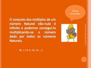 Para
                           recordar




                                      Profª Helena Borralho 2012/13
𝑴 𝟓 = { 0, 5, 10, 15, …}
 