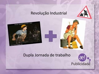 Revolução Industrial
Dupla Jornada de trabalho
 