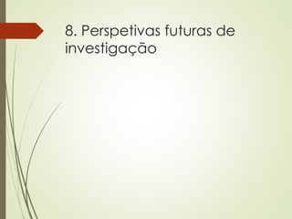 8. Perspetivas futuras de
investigação
 