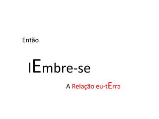 l E mbre-se Então A  Relação eu-t E rra 