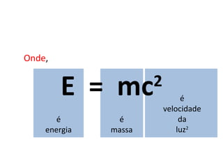 E  =  mc 2 Onde , é energia é massa é velocidade da luz 2 
