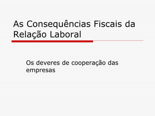 As Consequências Fiscais da Relação Laboral Os deveres de cooperação das empresas 