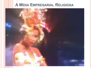 A MÍDIA EMPRESARIAL RELIGIOSA
 