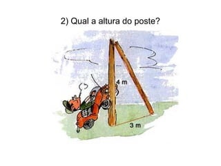 2) Qual a altura do poste?
 