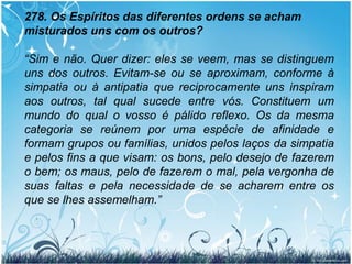 277. O soldado que depois da batalha se encontra com o seu general, no mundo dos Espíritos, ainda o tem por seu superior?   “O título nada vale, a superioridade real é que tem valor.”