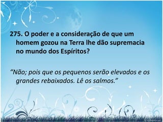 274 – a. - Podem os Espíritos inferiores subtrair-se à autoridade dos que lhes são superiores?  “Eu disse: irresistível”.