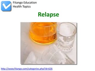 http://www.fitango.com/categories.php?id=626
Fitango Education
Health Topics
Relapse
 