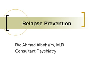 Relapse Prevention



By: Ahmed Albehairy, M.D
Consultant Psychiatry
 