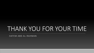 THANK YOU FOR YOUR TIME
HATEM ABD AL-RAHMAN
 