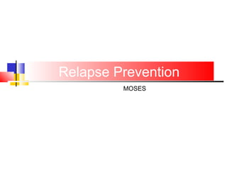 Relapse Prevention
MOSES
 