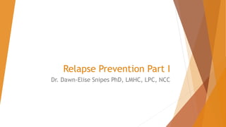 Relapse Prevention Part I
Dr. Dawn-Elise Snipes PhD, LMHC, LPC, NCC
 