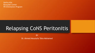 Relapsing CoNS Peritonitis
BY
Dr. Ahmed Moustafa Taha Mohamed
DaVita KSA
Buraydah Center
PD Orientation Program
 